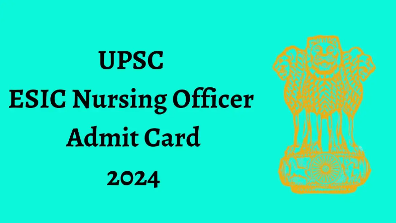 UPSC ESIC Nursing Officer Admit Card 2024