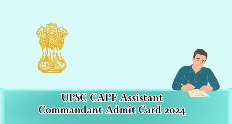 More Information; UPSC CAPF Assistant Commandant Admit Card 2024