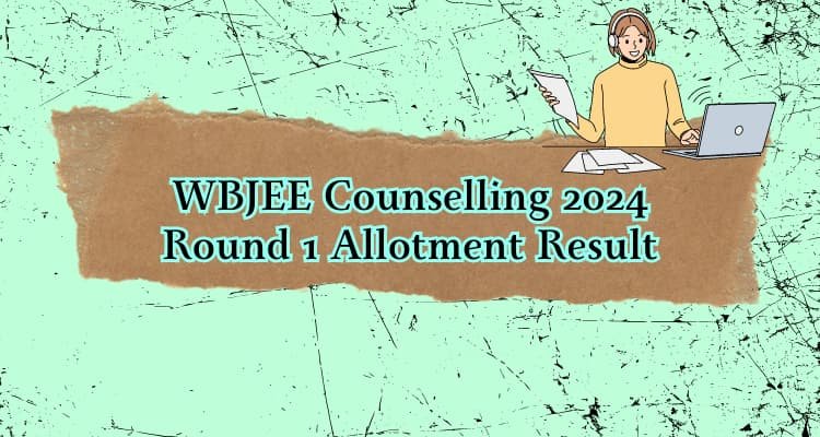 Must Read this; WBJEE Counselling 2024 Round 1 Allotment Result