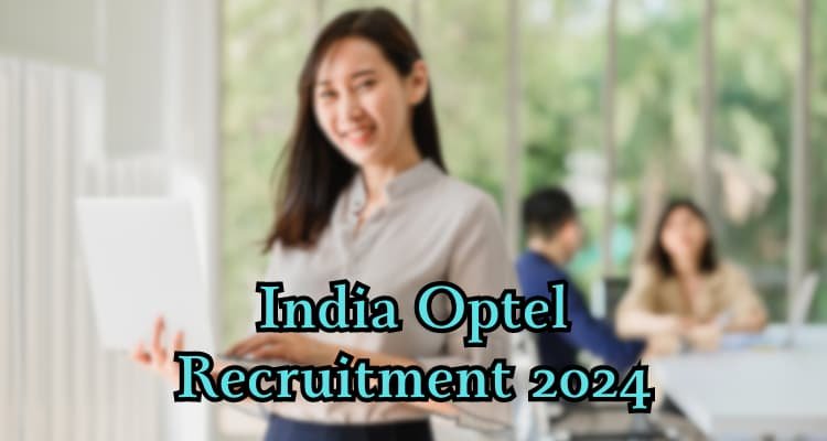 Read and visit; India Optel Recruitment 2024