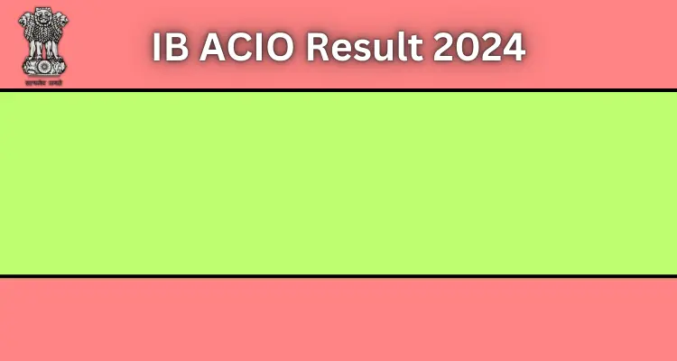 Also Read IB ACIO Result 2024