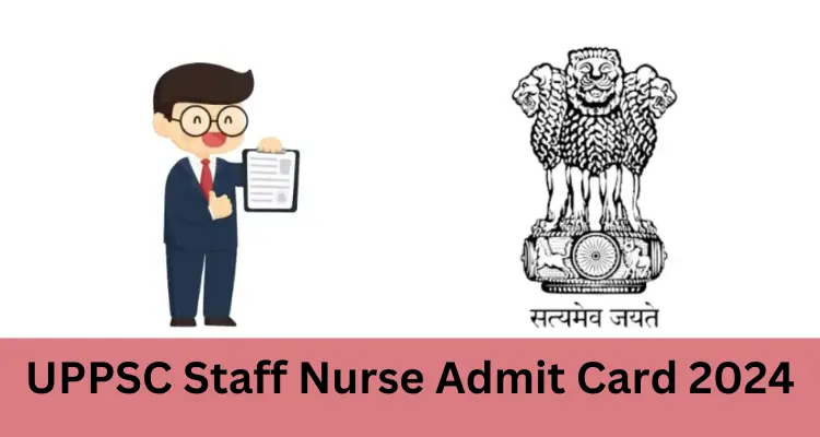 Also read; UPPSC Staff Nurse Admit Card 2024