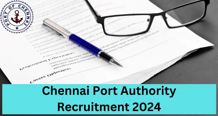 More Info; Chennai Port Authority Recruitment 2024