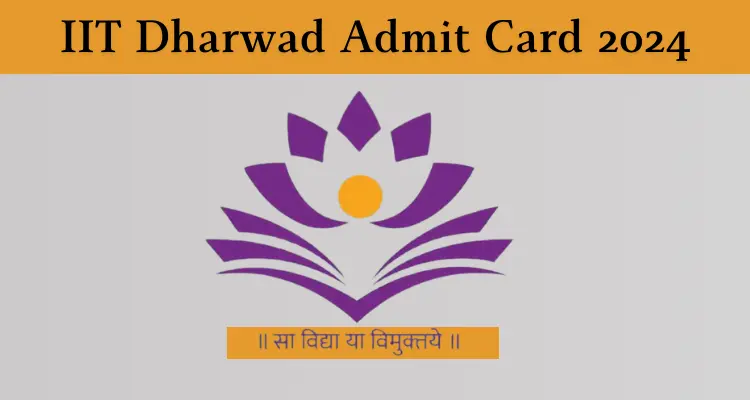 IIT Dharwad Admit Card 2024